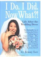 I Do. I Did. Now What?!: Life After the Wedding Dress 0761133208 Book Cover