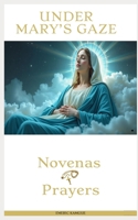 UNDER MARY’S GAZE: A Catholic Prayer Companion with Marian Novenas, Litanies, and Devotions B0GLNSZWL2 Book Cover