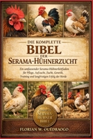 DIE KOMPLETTE BIBEL DER SERAMA-HÜHNERZUCHT: Ein umfassender Serama-Hühnerleitfaden für Pflege, Aufzucht, Zucht, Genetik, Training und langfristigen Erfolg der Herde (German Edition) B0GHKWY7SF Book Cover