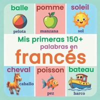 Mis primeras 150+ palabras en francés: Diccionario visual bilingüe francés-español para niños (a partir de 2 años) | Aprende francés fácilmente desde ... ilustrado para familias, bebés y preescolares B0G2J88XXD Book Cover