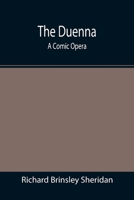 The Duenna; A Comic Opera In Three Acts 1546653732 Book Cover