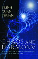 Chaos and Harmony: Perspectives on Scientific Revolutions of the 20th Century