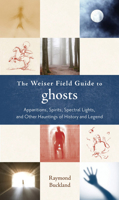 The Weiser Field Guide to Ghosts: Apparitions, Spirits, Spectral Lights and Other Hauntings of History and Legend (The Weiser Field Guide Series) 1578634512 Book Cover