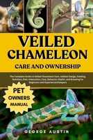 VEILED CHAMELEON CARE AND OWNERSHIP: The Complete Guide to Veiled Chameleon Care, Habitat Design, Feeding, Nutrition, Diet, Interaction, Cost, ... for Beginners and Experienced Keepers B0FP2ZQ26Y Book Cover