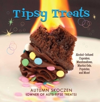 Tipsy Treats: Alcohol-Infused Cupcakes, Marshmallows, Martini Gels, and More! 1632206927 Book Cover