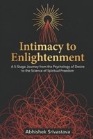 Intimacy to Enlightenment: A 5-Stage Journey from the Psychology of Desire to the Science of Spiritual Freedom B0GJF77KPG Book Cover