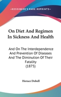 On Diet And Regimen In Sickness And Health: And On The Interdependence And Prevention Of Diseases And The Diminution Of Their Fatality 1015361676 Book Cover