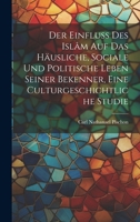 Der Einfluss des Islâm auf das häusliche, sociale und politische Leben seiner Bekenner, eine Culturgeschichtliche Studie 1020546328 Book Cover