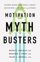 Motivation Myth Busters: How Science Refutes Common Ideas about Motivation and Can be Used to Create Happier and Healthier Lives 1433841673 Book Cover