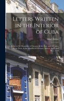Letters Written in the Interior of Cuba: Between the Mountains of Arcana, to the East, and of Cusco, to the West, in the Months of February, March, April, and May, 1828 1246547473 Book Cover