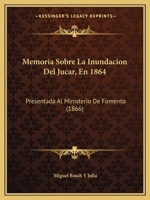 Memoria Sobre La Inundacion Del Jucar, En 1864: Presentada Al Ministerio De Fomento (1866) 1168128137 Book Cover