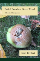 Boiled Branches, Green Wood: A Book of Trespassers B0FQPRJ5NY Book Cover