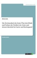 Die Zerrissenheit des Seins. Über den Erhalt und Verlust der Freiheit des Seins und dessen Identität bei Sartre und Kierkegaard (German Edition) 3668853290 Book Cover