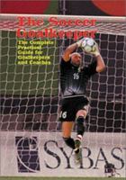 The Soccer Goalkeeper: The Complete Practical Guide for Goalkeepers and Coaches 1890946559 Book Cover