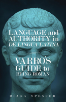 Language and Authority in De Lingua Latina       Varro’s Guide to Being Roman                 15       9780299323202                 1       A01       Diana Spencer       Spencer, Diana       Diana    0299323242 Book Cover