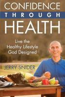 Confidence Through Health: Live the Healthy Lifestyle God Designed 1945586109 Book Cover