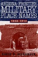 Arizona Frontier Military Place Names, 1846-1912 1881325253 Book Cover