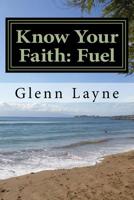 Know Your Faith: Fuel : What You Need to Know to Grow and to Keep Growing 1726415732 Book Cover