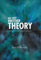 Not Just Another Theory: A Single Complete Theory of Nature 146028366X Book Cover