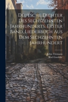 Deutsche Dichter des Sechszehnten Jahrhunderts, erster Band, Liederbuch Aus Dem Sechzehnten Jahrhundert 1021912492 Book Cover