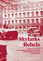 Skylarks and Rebels: A Memoir about the Soviet Russian Occupation of Latvia, Life in a Totalitarian State, and Freedom (Edition Noema) 3838210344 Book Cover