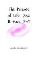 The Purpose of Life: Does It Have One? 1805664476 Book Cover