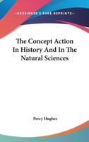 The Concept Action in History and in the Natural Sciences 0548513457 Book Cover