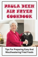 Paula Deen Air Fryer Cookbook: Tips For Preparing Easy And Mouthwatering Fried Foods B09TDPLHRQ Book Cover