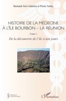 Histoire de la médecine à l'Île Bourbon - La Réunion: Tome 1 - De la découverte de l'île à nos jours (Médecine À Travers Les Siècles) (French Edition) 2343075514 Book Cover