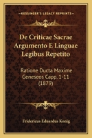 De Criticae Sacrae Argumento E Linguae Legibus Repetito: Ratione Ducta Maxime Geneseos Capp. 1-11 (1879) 1168021200 Book Cover