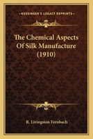 The Chemical Aspects Of Silk Manufacture (1910) 1146312563 Book Cover