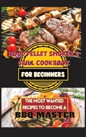 Wood Pellet Smoker & Grill Cookbook For Beginners: The Most Wanted Recipes to Become a BBQ Master 1802859152 Book Cover