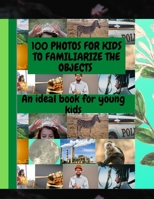 100 Photos for Kids to Familiarize the Objects: An Ideal Book for Young Kids B09GJL9FND Book Cover
