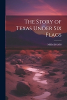 The Story of Texas Under Six Flags 1021283045 Book Cover