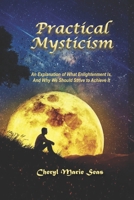 Practical Mysticism: An Explanation of What Enlightenment Is, And Why We Should Strive to Achieve It 1521920346 Book Cover