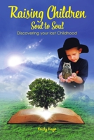 Raising Children Soul to Soul: Discovering Our Lost Childhood 1483486036 Book Cover
