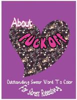 About Fuck Off: Outstanding Swear Words To Color For Stress Releasing 1544116241 Book Cover
