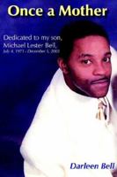 Once a Mother: Dedicated to my son, Michael Lester Bell, July 4, 1971 - December 5, 2003 142081995X Book Cover