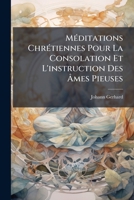 Méditations Chrétiennes Pour La Consolation Et L'instruction Des Âmes Pieuses 117956586X Book Cover