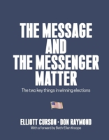 The Message and the Messenger Matter: The two key things in winning elections B0GRLBLMML Book Cover
