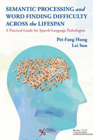 Semantic Processing and Word Finding Difficulty Across the Lifespan: A Practical Guide for Speech-Language Pathologists 1635501946 Book Cover