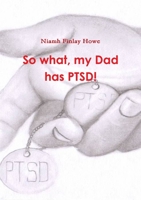 So what, my Dad has PTSD! 147176494X Book Cover