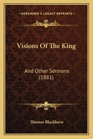 Visions Of The King: And Other Sermons 1437361536 Book Cover