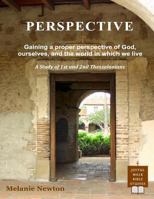 Perspective: Gaining a Proper Perspective of God, Ourselves, and the World in Which We Live (a Study of 1st and 2nd Thessalonians) 1541218914 Book Cover