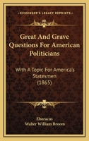 Great and Grave Questions for American Politicians, With a Topic for American's Statesmen 1164661418 Book Cover