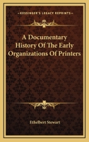A Documentary History Of The Early Organizations Of Printers 116359735X Book Cover