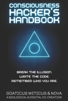 Consciousness Hacker’s Handbook: Break the Illusion. Rewrite the Code. Remember Who You Are. 1764015258 Book Cover