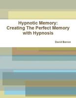 Hypnotic Memory: Creating the Perfect Memory with Hypnosis 1517699673 Book Cover