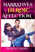 NARRATIVES OF HEROIC AFFECTION: The Love That Defies Odds, Breaks Protocol And Delves Into Thrillingly Perilous Adventures B08P35YD2P Book Cover
