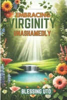 EMBRACING VIRGINITY UNASHAMEDLY B0DZ64TXXX Book Cover